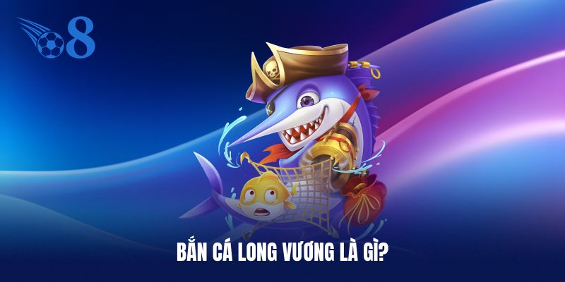 Sơ lược về bắn cá Long Vương