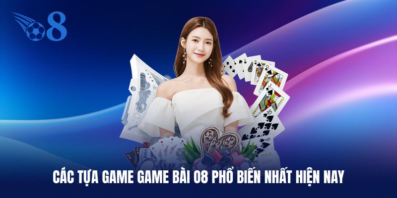 Những tựa game game bài O8 không thể bỏ qua