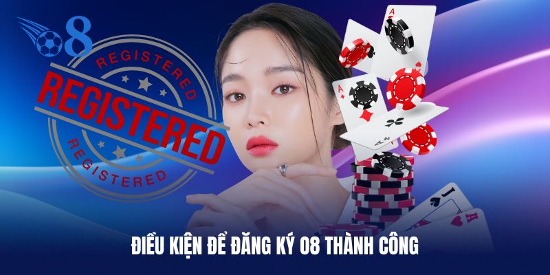 Điều kiện để đăng ký O8 thành công