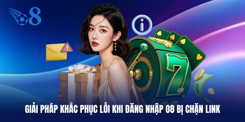 Giải pháp khắc phục lỗi khi đăng nhập O8 bị chặn link