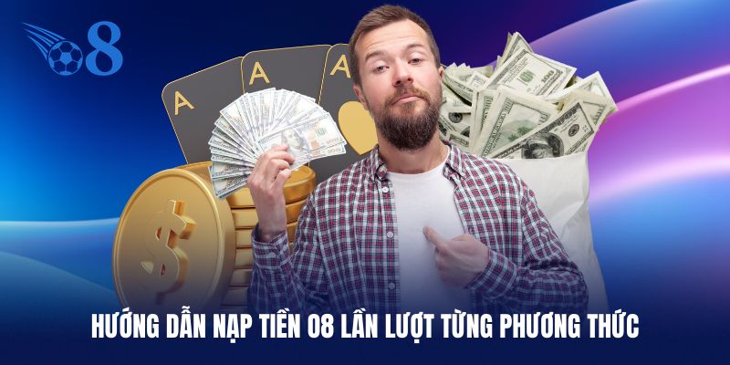 Hướng dẫn nạp tiền O8 lần lượt từng phương thức