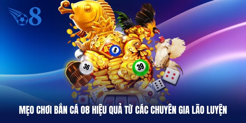 Mẹo chơi bắn cá O8 hiệu quả từ các ngư thủ