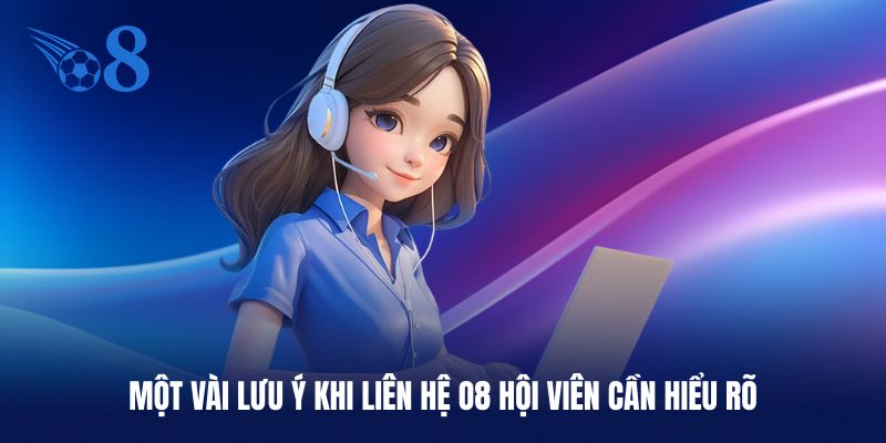 Lưu ý quan trọng khi liên hệ O8 cần hiểu rõ