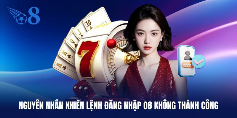 Nguyên nhân khiến lệnh đăng nhập O8 không thành công
