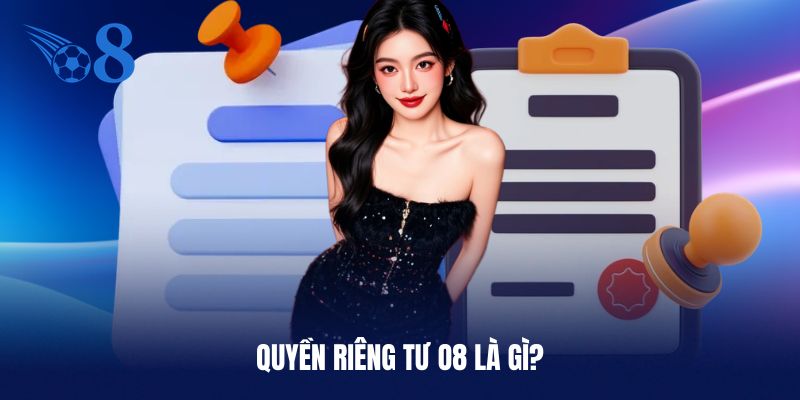 Sơ lược vài điều về chính sách quyền riêng tư O8