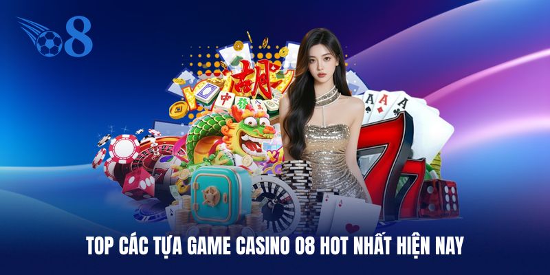 Một vài tựa game Casino O8 không thể bỏ qua