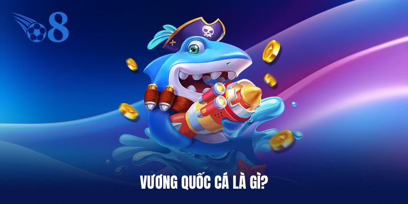 Sơ lược về Vương Quốc Cá